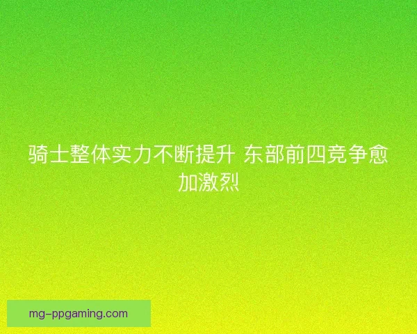 骑士整体实力不断提升 东部前四竞争愈加激烈